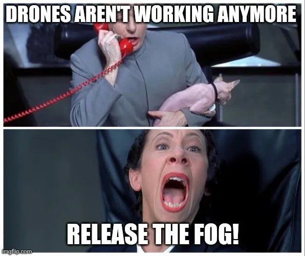 Drones aren't working. Release the fog!