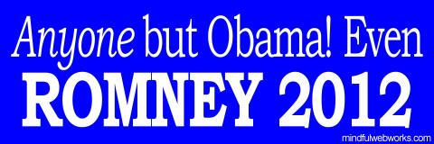 Anyone but Obama! Even ROMNEY 2012