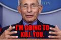 Fauci: I'm going to kill you