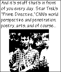 And it's stuff that's in front of you every day. Star Trek's 'Prime Directive.' CNN's world perspective and penetration, poetry, arts, and of course...